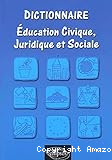 Dictionnaire : éducation civique, juridique et sociale